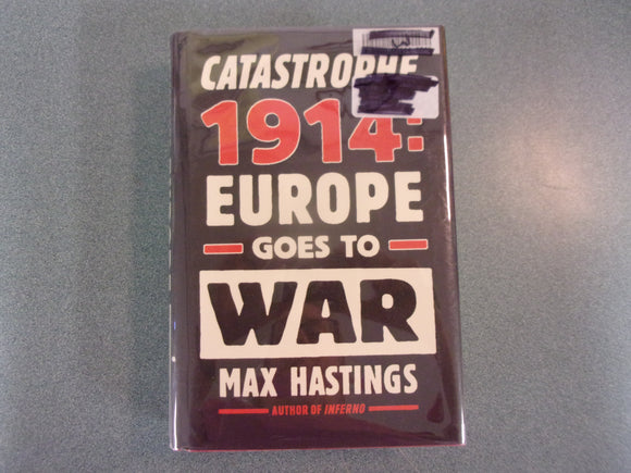 Catastrophe 1914: Europe Goes to War by Max Hastings (HC/DJ) *This copy not Ex-Library as Pictured!