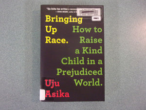 Bringing Up Race: How to Raise a Kind Child in a Prejudiced World by Uju Asika (Ex-Library Paperback)