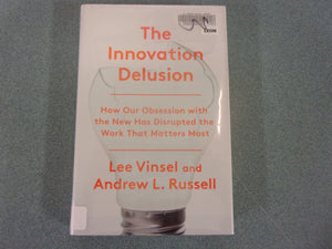 The Innovation Delusion: How Our Obsession with the New Has Disrupted the Work That Matters Most by Lee Vinsel and Andrew L. Russell (Ex-Library HC/DJ)