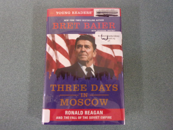 Three Days in Moscow: Ronald Reagan and the Fall of the Soviet Empire, Young Readers’ Edition by Bret Baier and Catherine Whitney (Ex-Library HC/DJ)