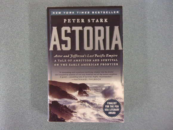 Astoria: Astor and Jefferson's Lost Pacific Empire: A Tale of Ambition and Survival on the Early American Frontier by Peter Stark (HC/DJ)