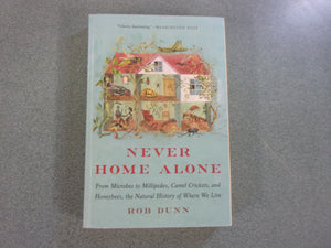 Never Home Alone: From Microbes to Millipedes, Camel Crickets, and Honeybees, the Natural History of Where We Live by Rob Dunn (Paperback)