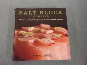 Salt Block Cooking: 70 Recipes for Grilling, Chilling, Searing, and Serving on Himalayan Salt Blocks by Mark Bitterman (HC/DJ)