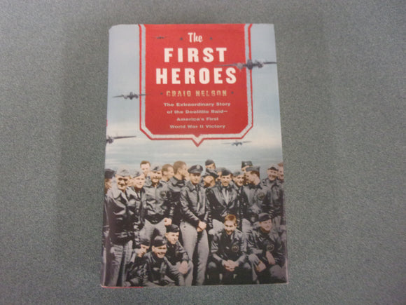 The First Heroes: The Extraordinary Story of the Doolittle Raid by Craig Nelson (HC/DJ)