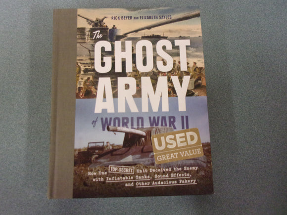 The Ghost Army of World War II: How One Top-Secret Unit Deceived the Enemy with Inflatable Tanks, Sound Effects, and Other Audacious Fakery by Rick Beyer and Elizabeth Sayles (HC)