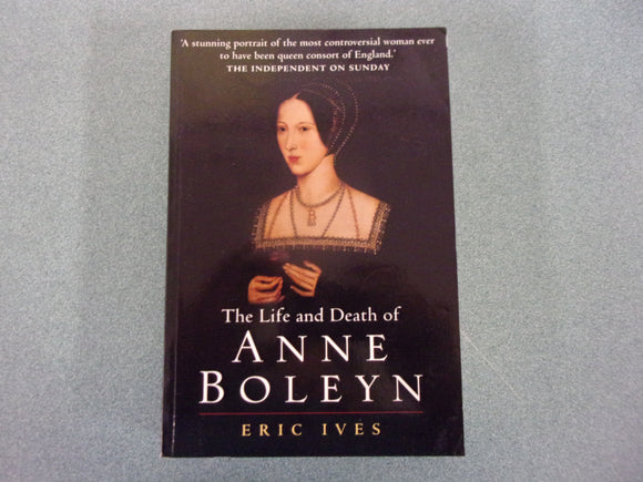 The Life and Death of Anne Boleyn by Eric Ives (Paperback)