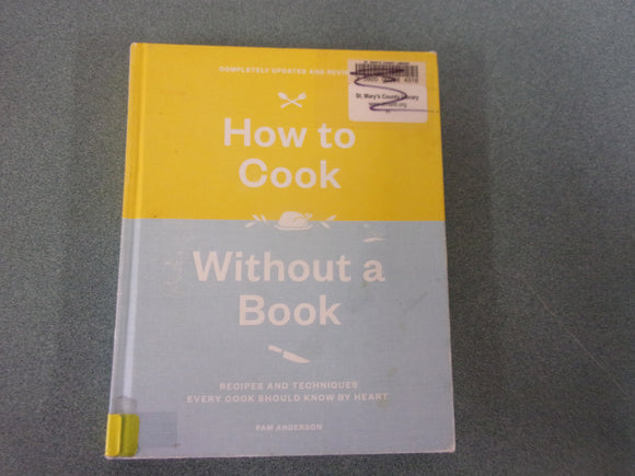 How to Cook Without a Book, Completely Updated and Revised: Recipes and Techniques Every Cook Should Know by Heart: A Cookbook by Pam Anderson (Ex-Library HC)