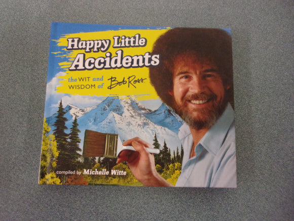 Happy Little Accidents: The Wit & Wisdom of Bob Ross by Bob Ross and Michelle Witte (Small Format HC)