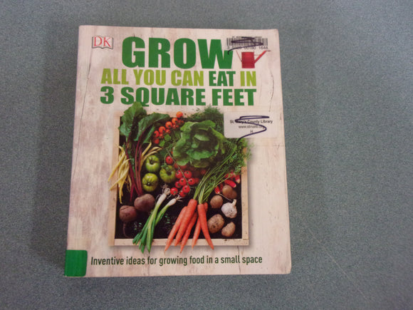 Grow All You Can Eat in 3 Square Feet: Inventive Ideas for Growing Food in a Small Space (DK Paperback)