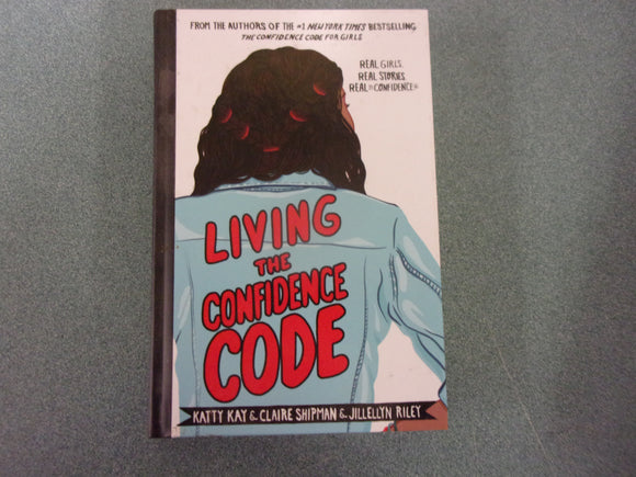 Living the Confidence Code: Real Girls. Real Stories. Real Confidence. by Katty Kay (HC)