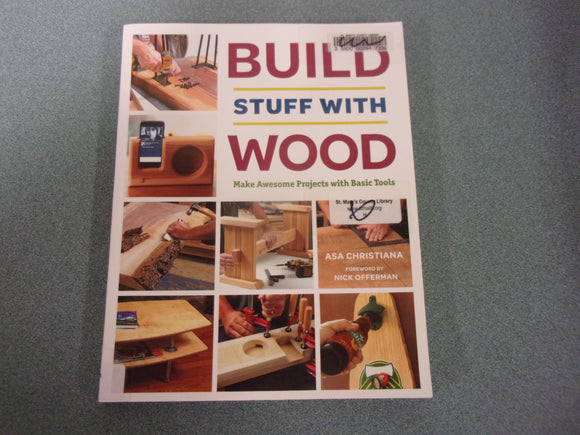 Build Stuff With Wood: Make Awesome Projects With Basic Tools by Asa Christiana (Ex-Library Paperback)