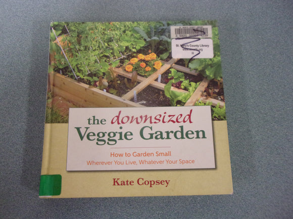 The Downsized Veggie Garden: How to Garden Small – Wherever You Live, Whatever Your Space by Kate Copsey (Ex-Library HC)