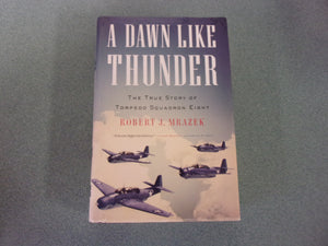 A Dawn Like Thunder: The True Story of Torpedo Squadron Eight by Robert J. Mrazek (Trade Paperback)