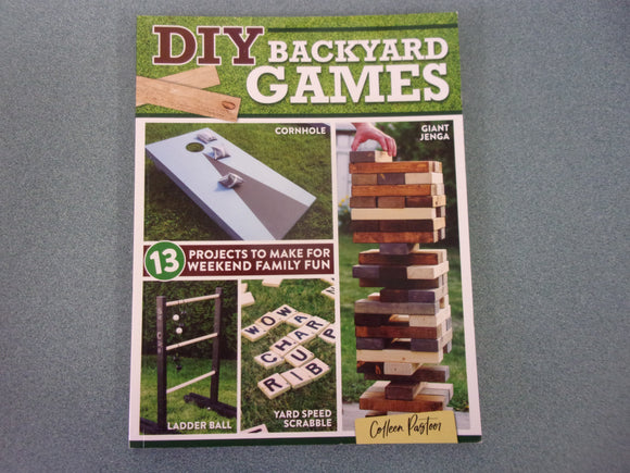 DIY Backyard Games: 13 Projects to Make for Weekend Family Fun by Colleen Pastoor (Paperback)