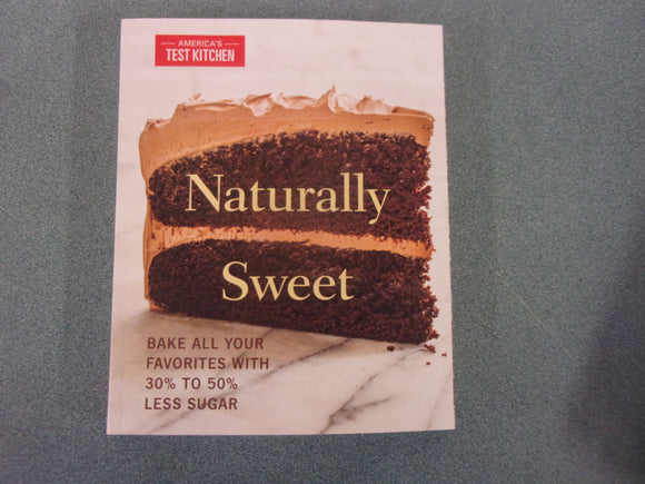 Naturally Sweet: Bake All Your Favorites with 30% to 50% Less Sugar by America's Test Kitchen (Paperback)