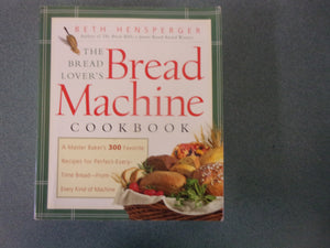 The Bread Lover's Bread Machine Cookbook: A Master Baker's 300 Favorite Recipes for Perfect-Every-Time Bread-From Every Kind of Machine by Beth Hensperger (Paperback)*This copy showing some wear.
