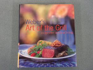 Weber's Art of the Grill: Recipes for Outdoor Living by Jamie Purviance (HC/DJ)