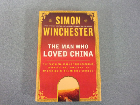 The Man Who Loved China: The Fantastic Story of the Eccentric Scientist Who Unlocked the Mysteries of the Middle Kingdom by Simon Winchester (HC/DJ)