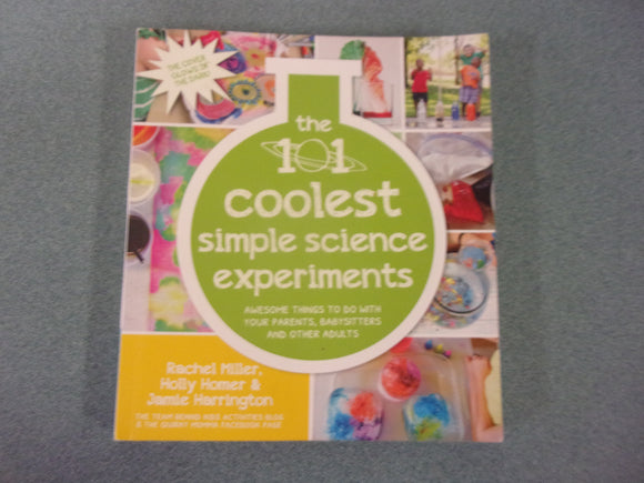 The 101 Coolest Simple Science Experiments: Awesome Things To Do With Your Parents, Babysitters and Other Adults by Rachel Miller (Paperback)