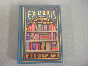 Ex Libris: 100+ Books to Read and Reread by Michiko Kakutani (HC)