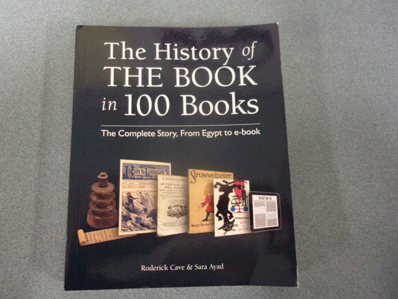 The History of the Book in 100 Books: The Complete Story, From Egypt to e-book by Roderick Cave (Paperback)