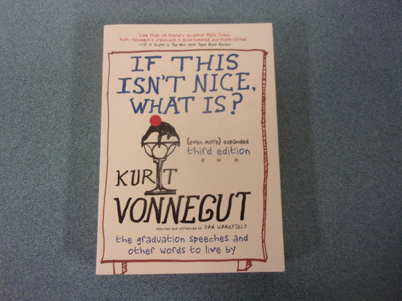 If This Isn't Nice, What Is? Even More, Expanded Third Edition: The Graduation Speeches and Other Words to Live By Kurt Vonnegut (Paperback)