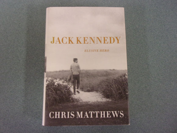 Jack Kennedy: Elusive Hero by Chris Matthews (HC/DJ)