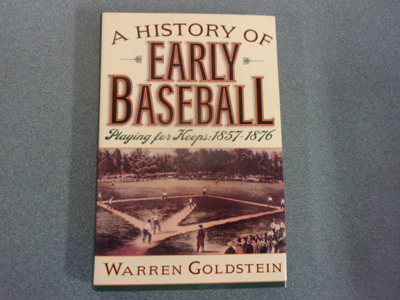 A History of Early Baseball: Playing For Keeps : 1857-1876 by Warren Goldstein (HC/DJ)