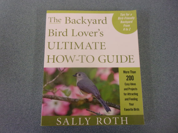 The Backyard Bird Lover's Ultimate How-To Guide by Sally Roth (Paperback)