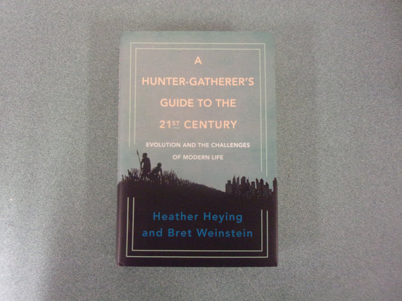 A Hunter-Gatherer's Guide to the 21st Century: Evolution and the Challenges of Modern Life by Heather Heying and Bret Weinstein (HC/DJ)