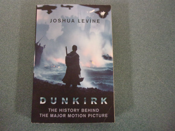 Dunkirk: The History Behind the Major Motion Picture by Joshua Levine (Trade Paperback)