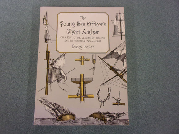 The Young Sea Officer's Sheet Anchor : Or a Key to the Leading of Rigging and to Practical Seamanship by Darcy Lever (Paperback)
