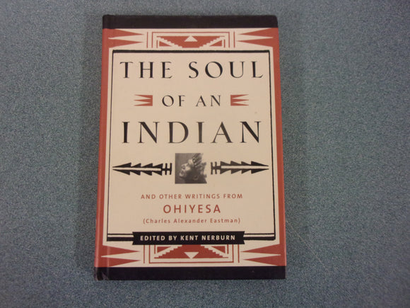 The Soul of an Indian: And Other Writings from Ohiyesa (Charles Alexander Eastman) edited by Kent Nerburn (Small Format HC)