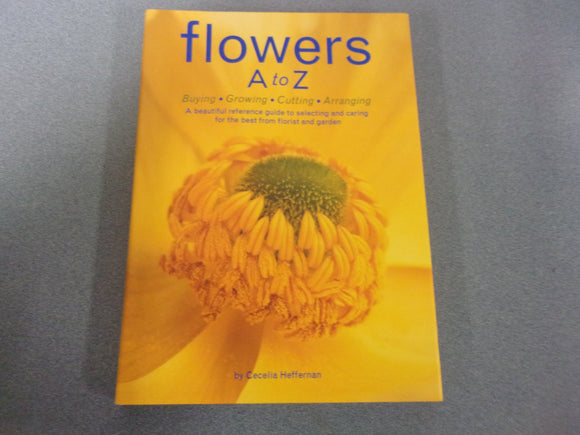 Flowers A to Z: A Practical Guide to Buying, Growing, Cutting  by Cecelia Heffernan (Oversized HC/DJ)