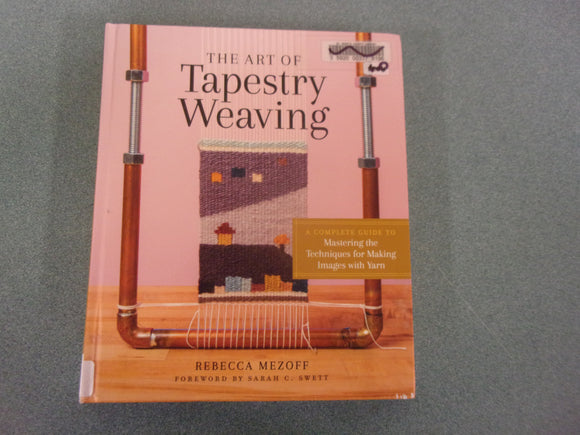 The Art of Tapestry Weaving: A Complete Guide to Mastering the Techniques for Making Images with Yarn  by Rebecca Mezoff (Ex-Library HC)