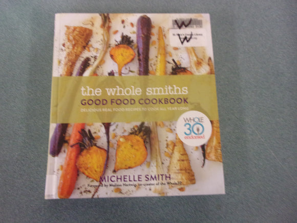 The Whole Smiths Good Food Cookbook: Whole30 Endorsed, Delicious Real Food Recipes to Cook All Year Long by Michelle Smith (Ex-Library HC)