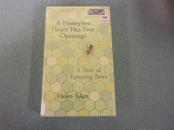 A Honeybee Heart Has Five Openings: A Year of Keeping Bees by Helen Jukes (Ex-Library HC/DJ)