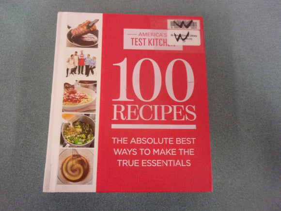 100 Recipes: The Absolute Best Ways To Make The True Essentials by America's Test Kitchen (Ex-Library HC)