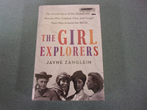 The Girl Explorers: The Untold Story of the Globetrotting Women Who Trekked, Flew, and Fought Their Way Around the World by Jayne Zanglein (Ex- Library HC/DJ)