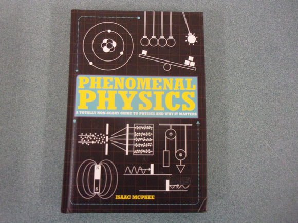 Phenomenal Physics: A Totally Non-Scary Guide to Physics and Why It Matters by Isaac McPhee (HC)