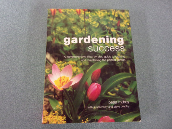 Gardening Success, A Comprehensive Step-by-Step Guide to Creating and Maintaining the Perfect Garden by Peter Mchoy (Paperback)