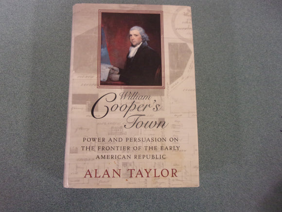 William Cooper's Town: Power and Persuasion on the Frontier of the Early American Republic by Alan Taylor (HC/DJ)