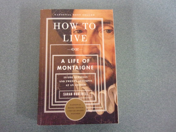 How to Live: Or A Life of Montaigne in One Question and Twenty Attempts at an Answer by Sarah Bakewell (Paperback)