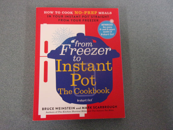From Freezer to Instant Pot: The Cookbook: How to Cook No-Prep Meals in Your Instant Pot Straight from Your Freezer by Bruce Weinstein and Mark Scarbrough  (Paperback)
