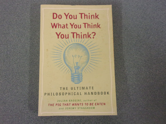 Do You Think What You Think You Think?: The Ultimate Philosophical Handbook by Julian Baggini and Jeremy Stangroom (Paperback)