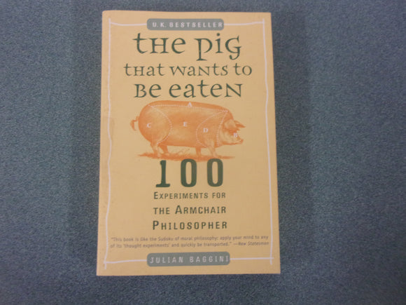 The Pig That Wants to Be Eaten: 100 Experiments for the Armchair Philosopher by Julian Baggini (Paperback)