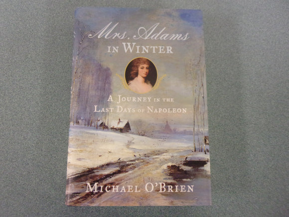 Mrs. Adams in Winter: A Journey in the Last Days of Napoleon by Michael O'Brien (HC/DJ)
