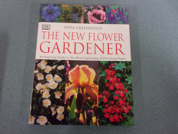 The New Flower Gardener: An Inspiring Guide to the Most Captivating of Flowering Plants by Pippa Greenwood (HC/DJ)