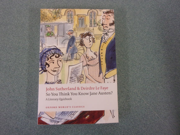 So You Think You Know Jane Austen?: A Literary Quizbook by John Sutherland and Deirdre Le Faye (Trade Paperback)