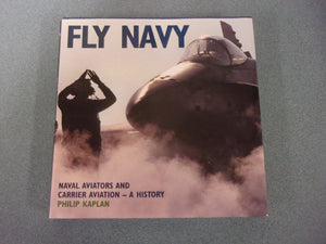 Fly Navy: Naval Aviators and Carrier Aviation - A History by Philip Kaplan (HC/DJ)